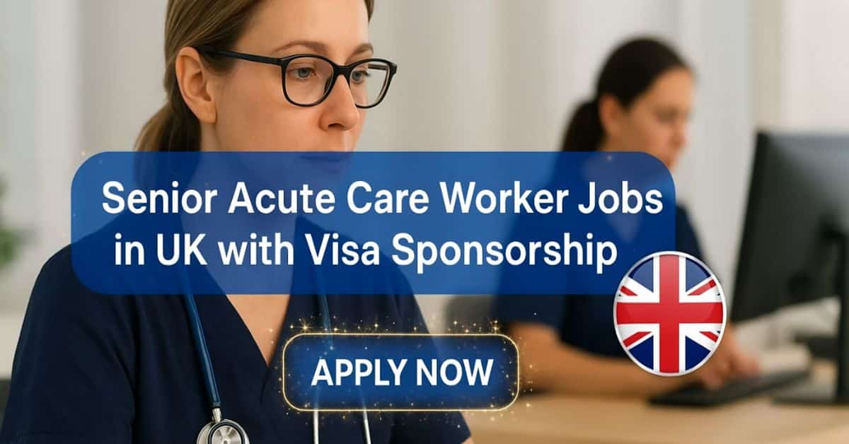 Senior Acute Care Worker Jobs in UK with Visa Sponsorship